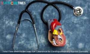 Total Flow Medical Secures FDA Clearance for Cardiopulmonary Bypass | Healthcare Times Magazine