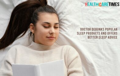 Persistent Sleep : Doctor Debunks Popular Sleep Products & Offers Better Sleep Advice | Healthcare Times Magazine