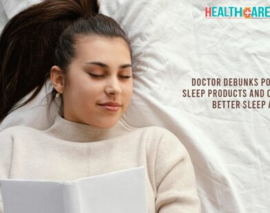 Persistent Sleep : Doctor Debunks Popular Sleep Products & Offers Better Sleep Advice | Healthcare Times Magazine