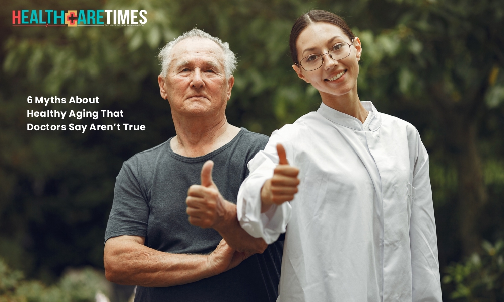 6 Myths About Healthy Aging That Doctors Say Aren’t True | Healthcare Times Magazine