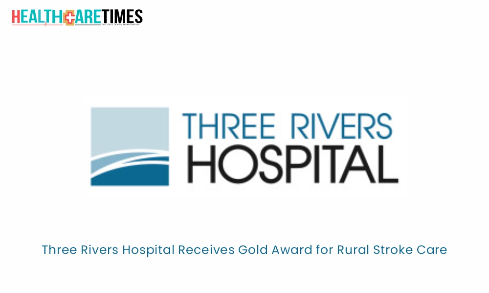 Three Rivers Hospital Receives Gold Award for Rural Stroke Care | Healthcare Times Magazine